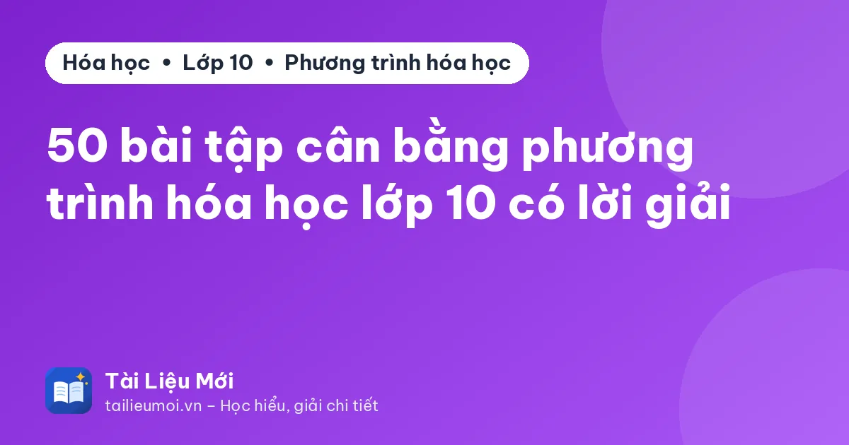 50 bài tập cân bằng phương trình hóa học lớp 10 có lời giải