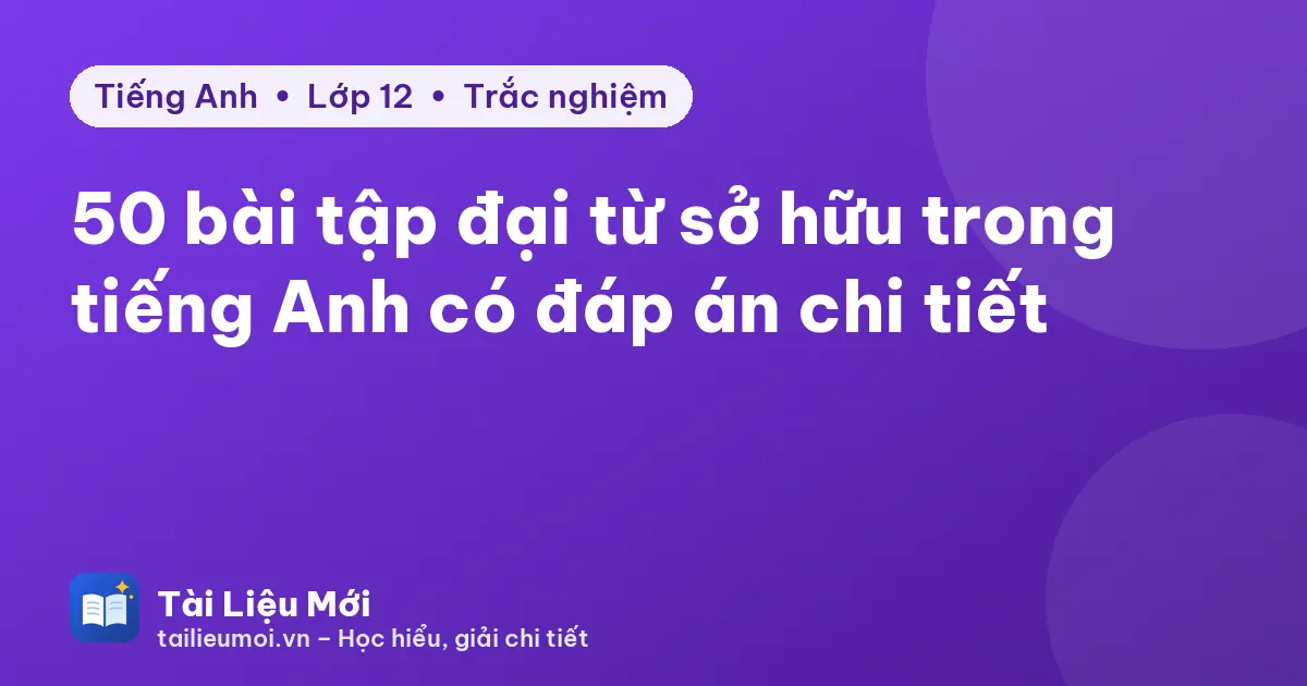 50 bài tập đại từ sở hữu trong tiếng Anh có đáp án chi tiết