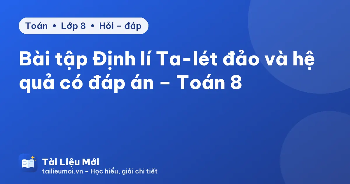 Bài tập Định lí Ta-lét đảo và hệ quả có đáp án – Toán 8