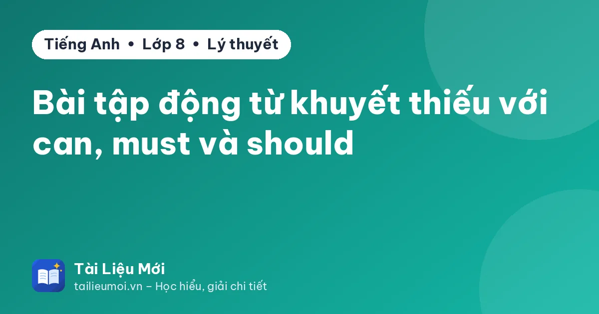 Bài tập động từ khuyết thiếu với can, must và should