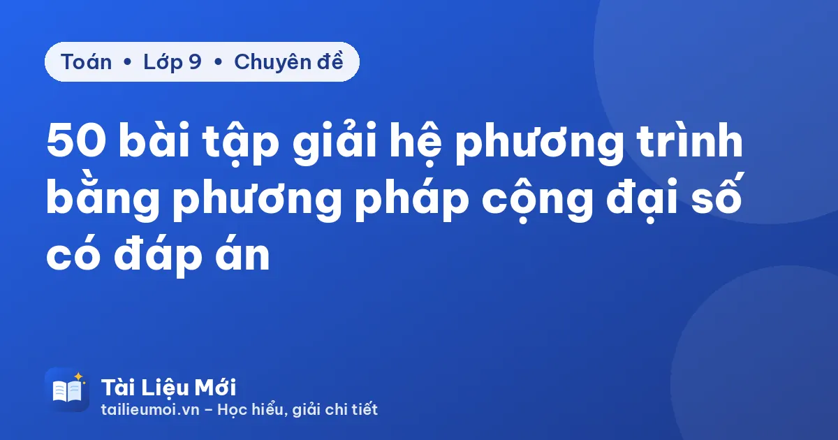 50 bài tập giải hệ phương trình bằng phương pháp cộng đại số có đáp án