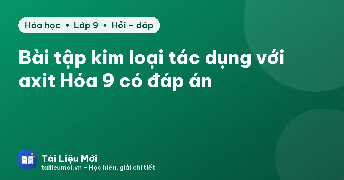 Bài tập kim loại tác dụng với axit Hóa 9 có đáp án