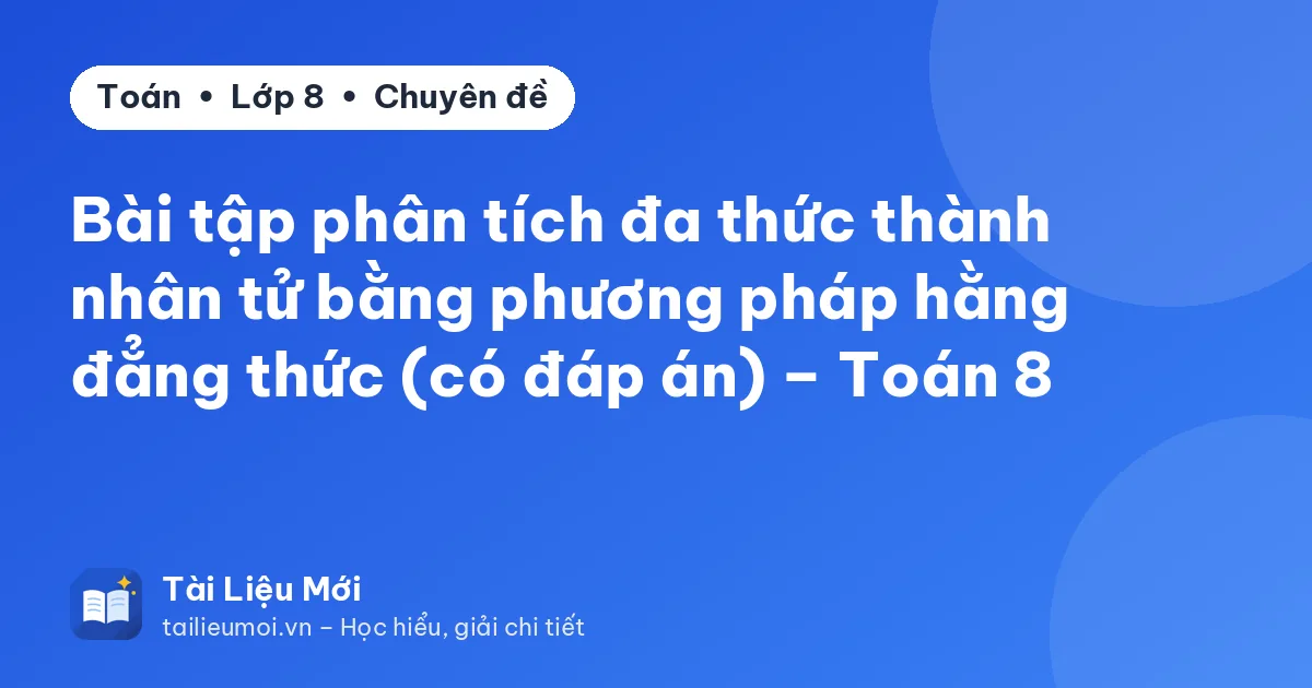 Bài tập phân tích đa thức thành nhân tử bằng phương pháp hằng đẳng thức (có đáp án) – Toán 8