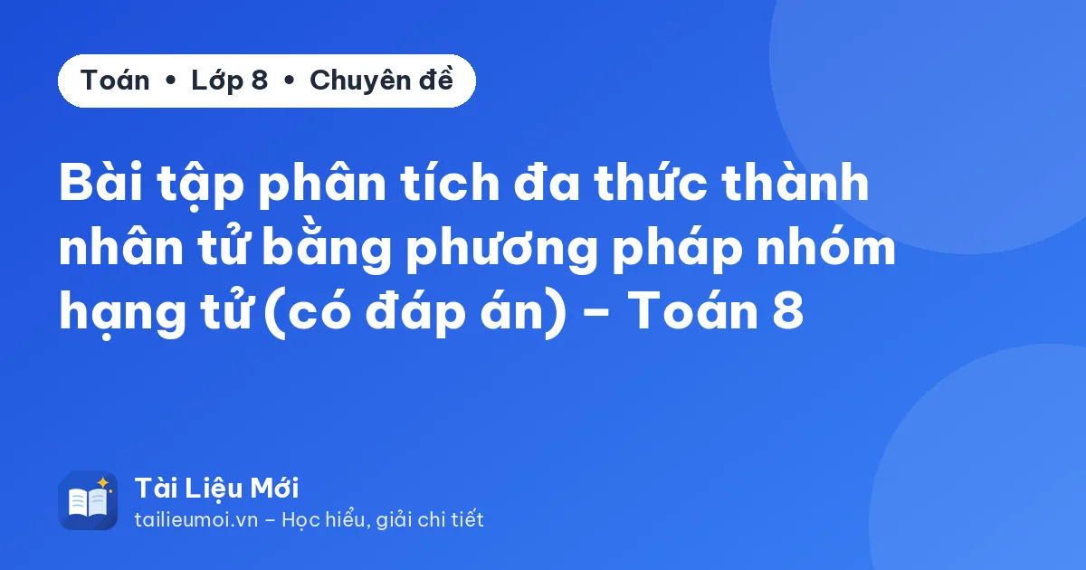 Bài tập phân tích đa thức thành nhân tử bằng phương pháp nhóm hạng tử (có đáp án) – Toán 8