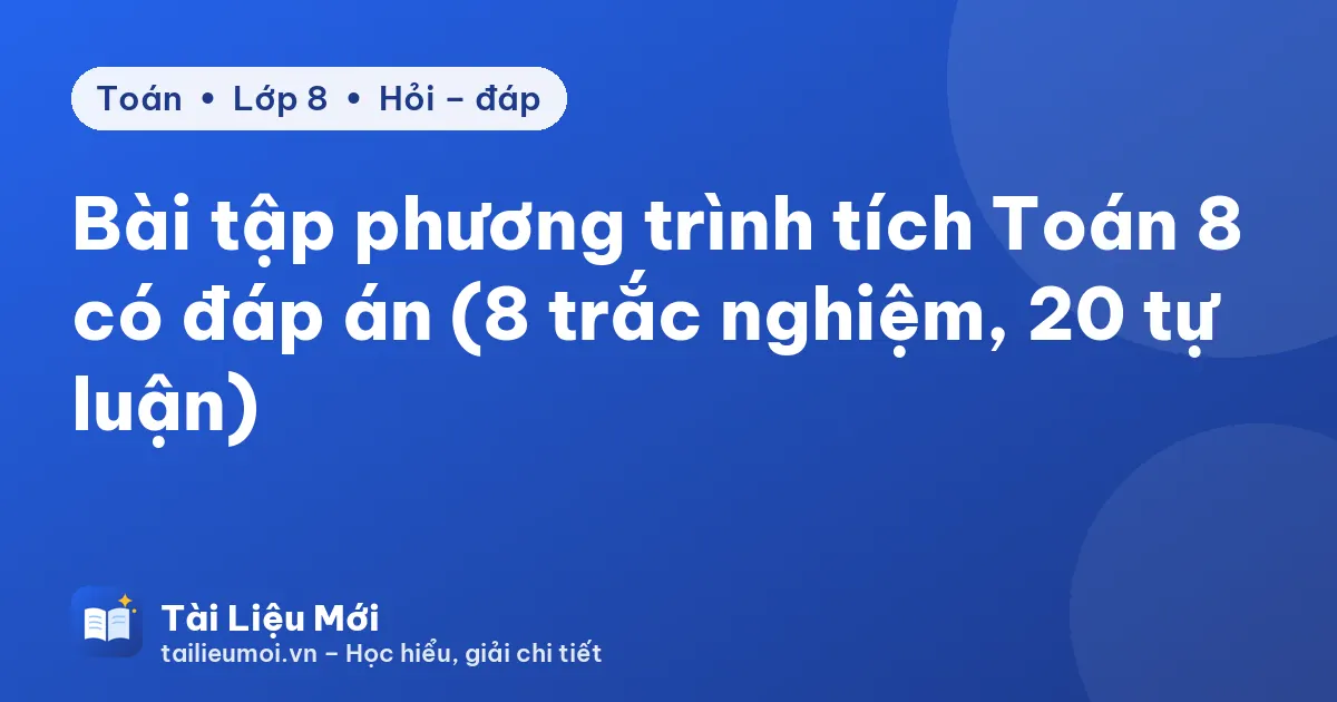 Bài tập phương trình tích Toán 8 có đáp án (8 trắc nghiệm, 20 tự luận)