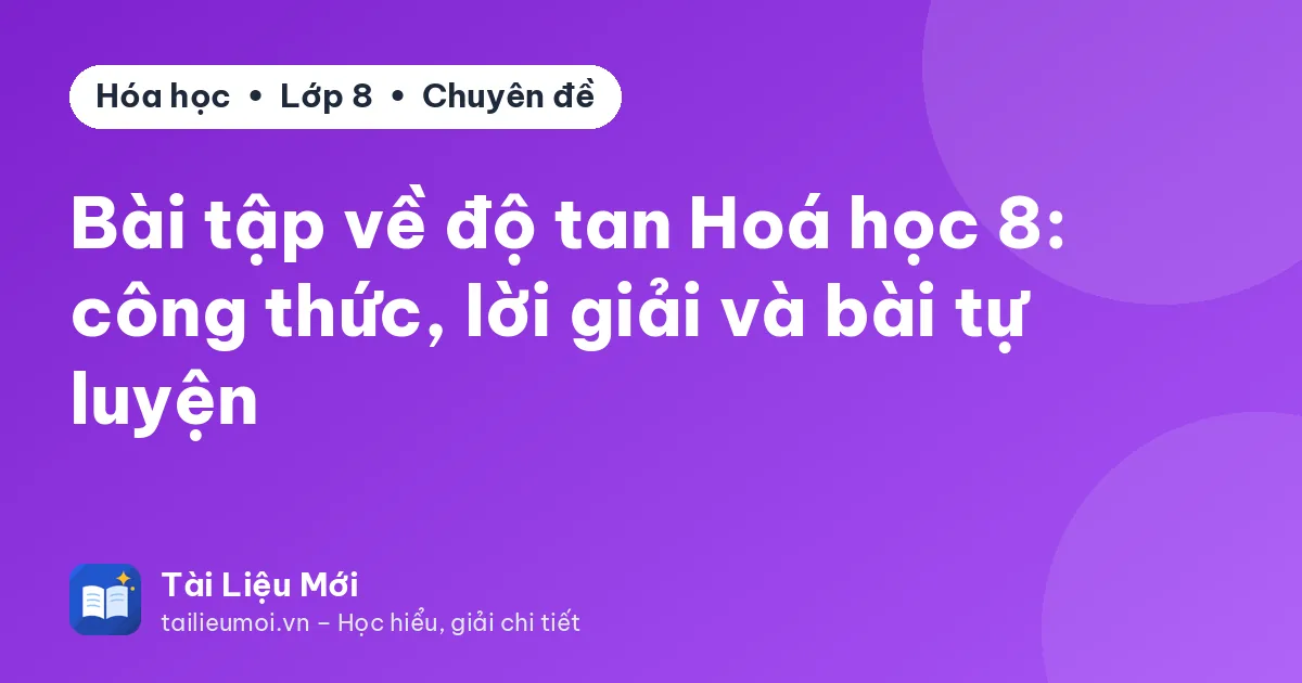 Bài tập về độ tan Hoá học 8: công thức, lời giải và bài tự luyện