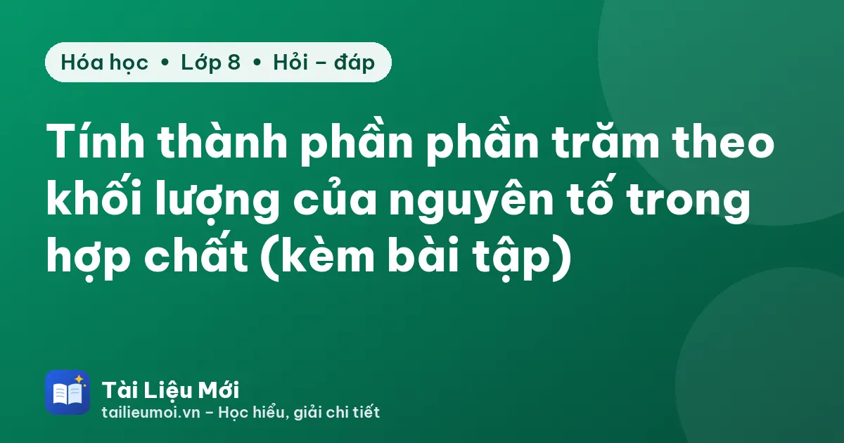Tính thành phần phần trăm theo khối lượng của nguyên tố trong hợp chất (kèm bài tập)