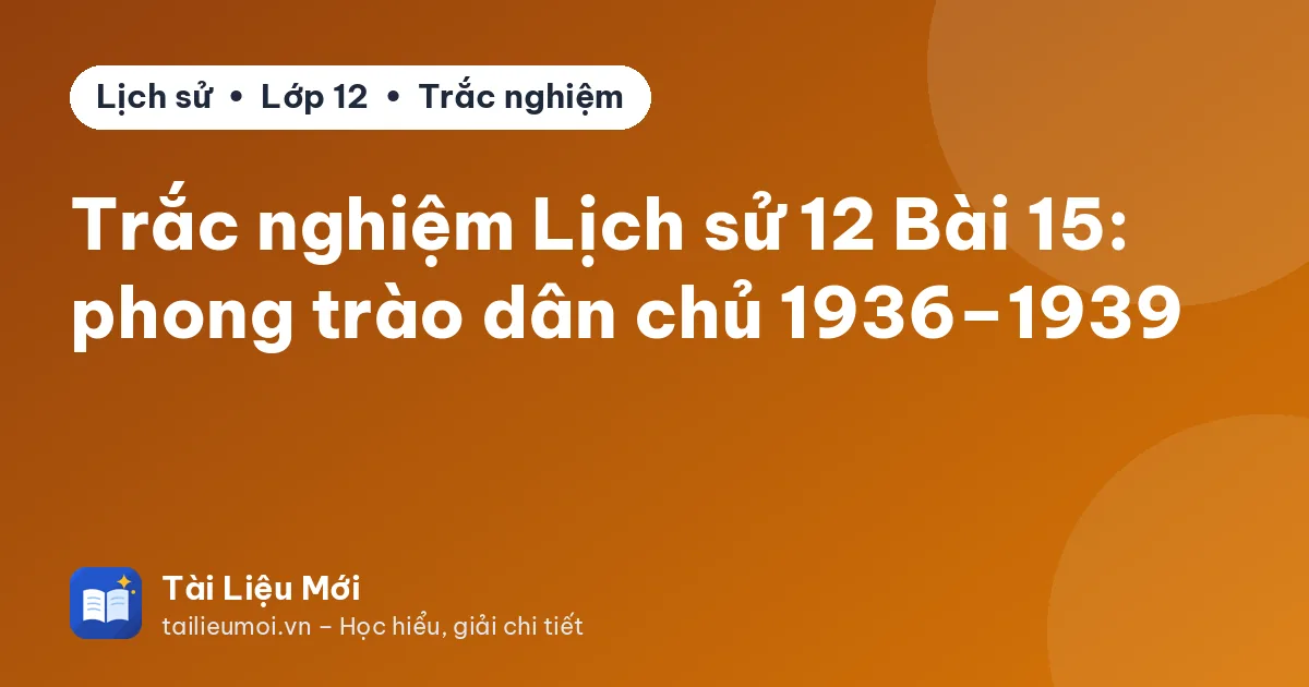 Trắc nghiệm Lịch sử 12 Bài 15: phong trào dân chủ 1936–1939
