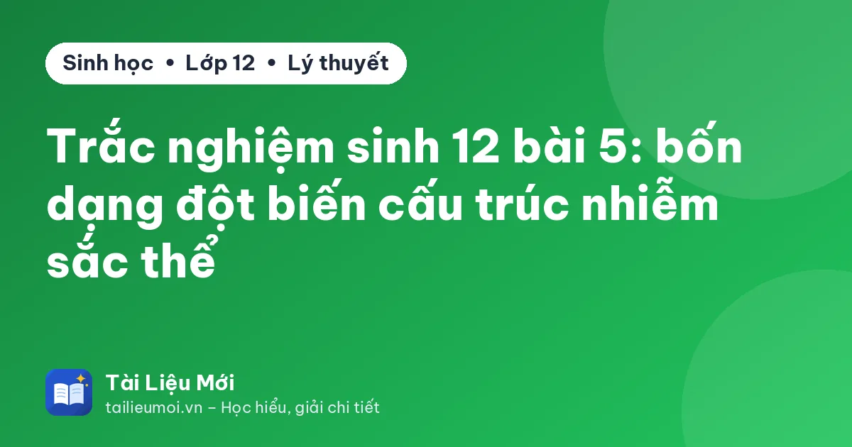 Trắc nghiệm sinh 12 bài 5: bốn dạng đột biến cấu trúc nhiễm sắc thể