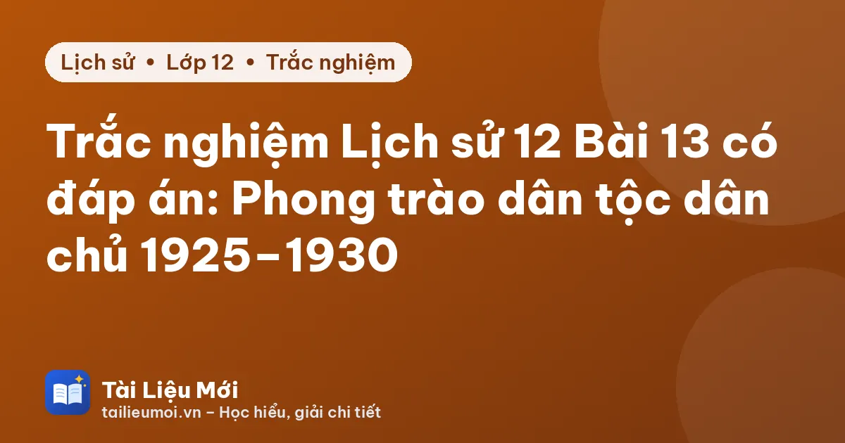 Trắc nghiệm Lịch sử 12 Bài 13 có đáp án: Phong trào dân tộc dân chủ 1925–1930
