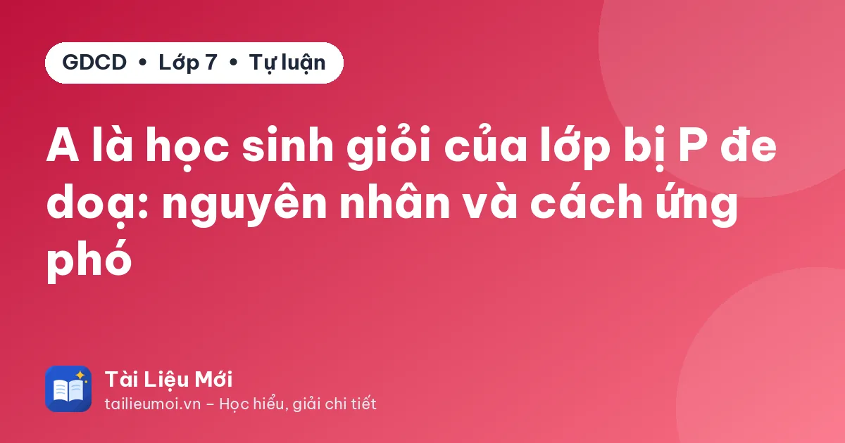 A là học sinh giỏi của lớp bị P đe doạ: nguyên nhân và cách ứng phó