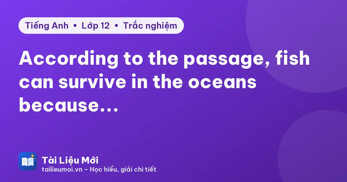 According to the passage, fish can survive in the oceans because...
