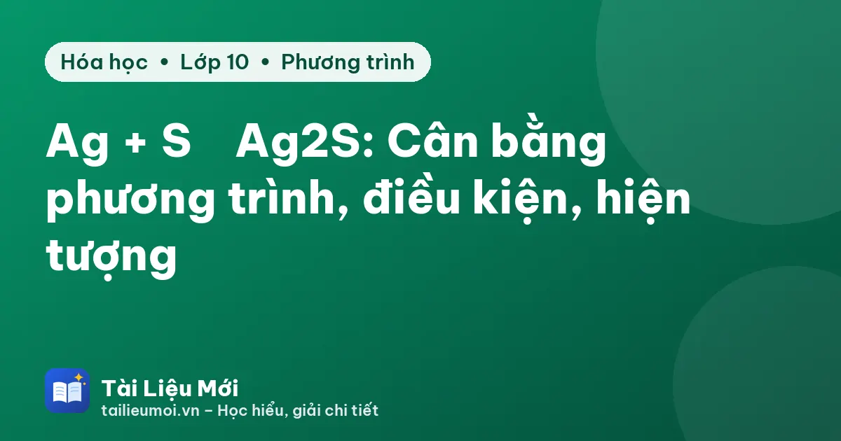Ag + S → Ag2S: Cân bằng phương trình, điều kiện, hiện tượng