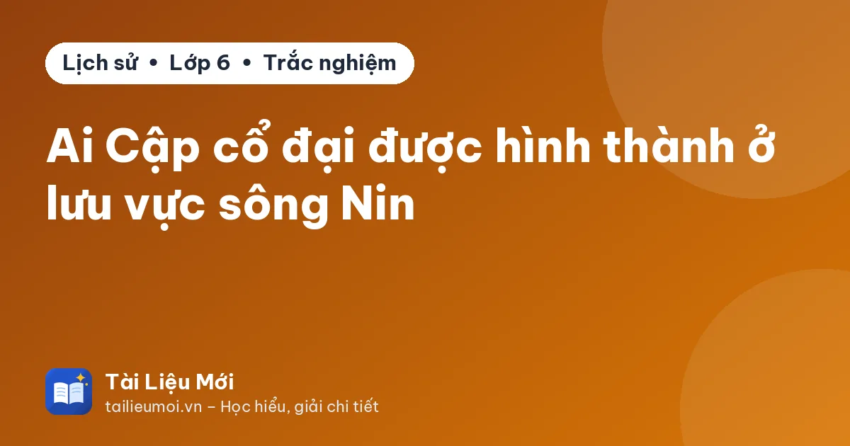 Ai Cập cổ đại được hình thành ở lưu vực sông Nin