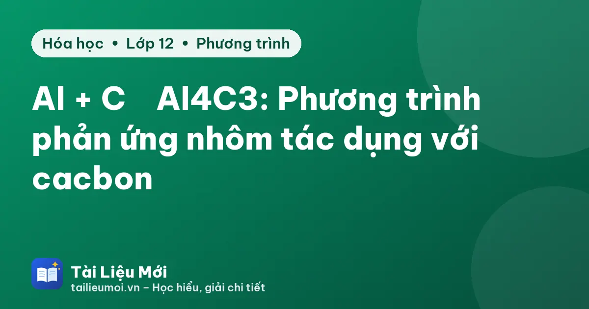 Al + C → Al4C3: Phương trình phản ứng nhôm tác dụng với cacbon