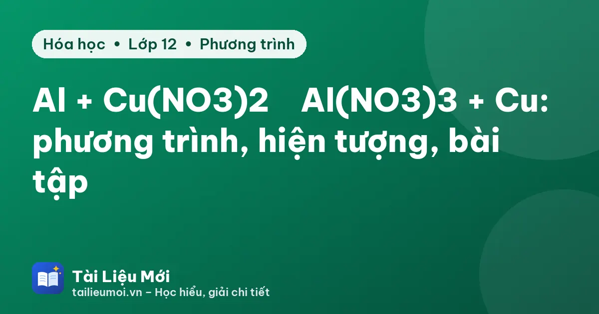 Al + Cu(NO3)2 → Al(NO3)3 + Cu: phương trình, hiện tượng, bài tập