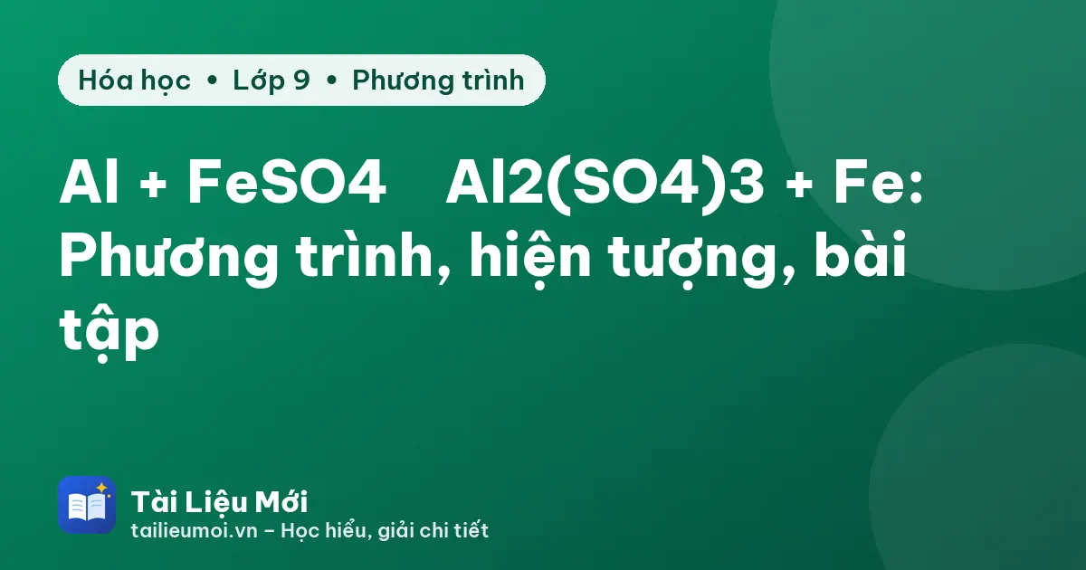 Al + FeSO4 → Al2(SO4)3 + Fe: Phương trình, hiện tượng, bài tập