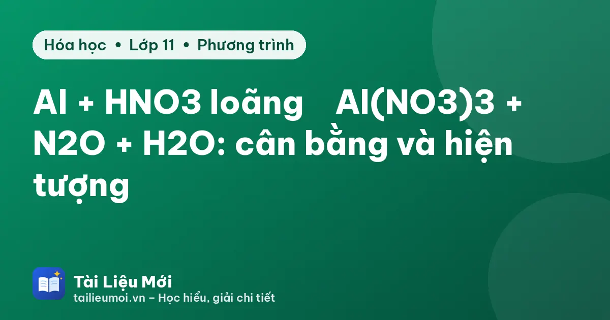 Al + HNO3 loãng → Al(NO3)3 + N2O + H2O: cân bằng và hiện tượng