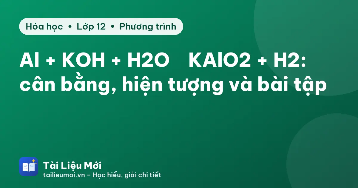 Al + KOH + H2O → KAlO2 + H2: cân bằng, hiện tượng và bài tập