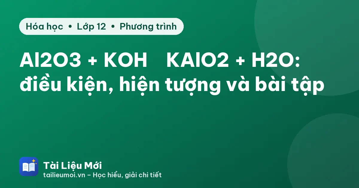 Al2O3 + KOH → KAlO2 + H2O: điều kiện, hiện tượng và bài tập