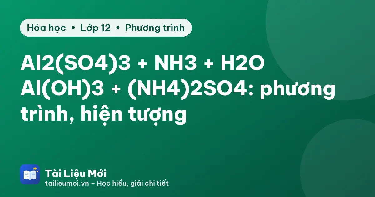 Al2(SO4)3 + NH3 + H2O → Al(OH)3 + (NH4)2SO4: phương trình, hiện tượng
