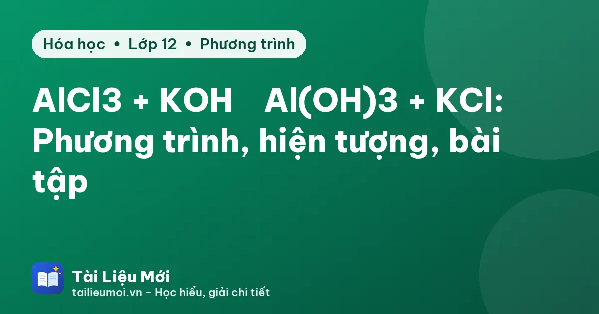 AlCl3 + KOH → Al(OH)3 + KCl: Phương trình, hiện tượng, bài tập