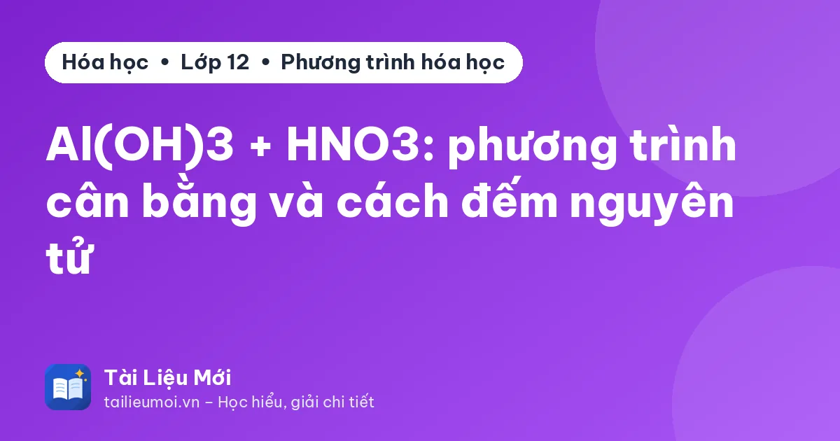 Al(OH)3 + HNO3: phương trình cân bằng và cách đếm nguyên tử