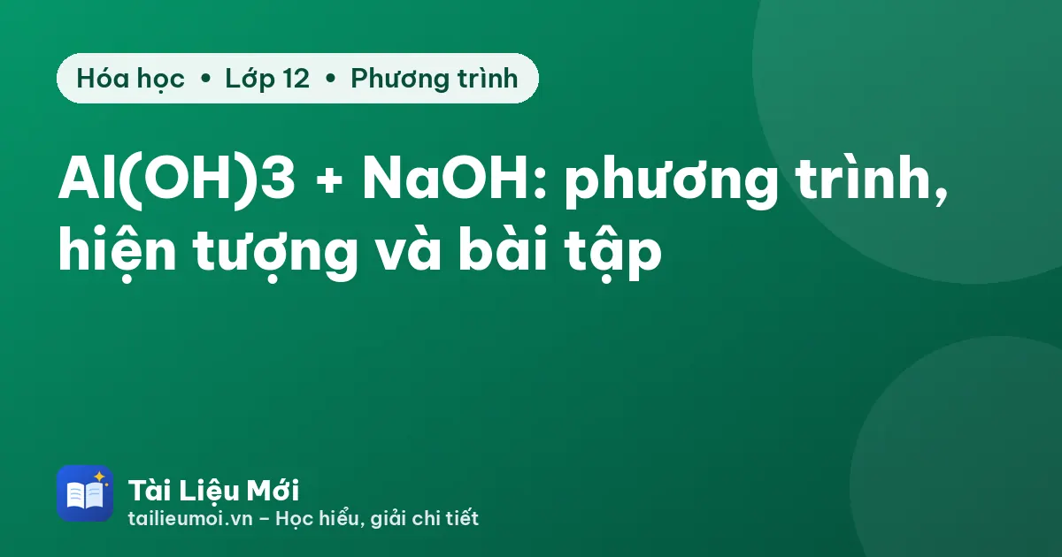 Al(OH)3 + NaOH: phương trình, hiện tượng và bài tập