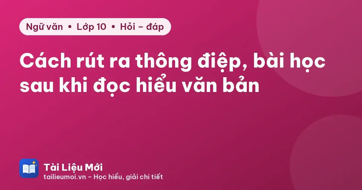Cách rút ra thông điệp, bài học sau khi đọc hiểu văn bản