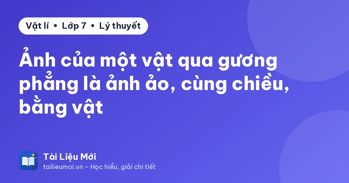 Ảnh của một vật qua gương phẳng là ảnh ảo, cùng chiều, bằng vật