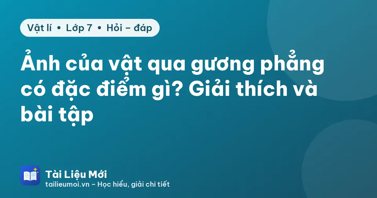 Ảnh của vật qua gương phẳng có đặc điểm gì? Giải thích và bài tập