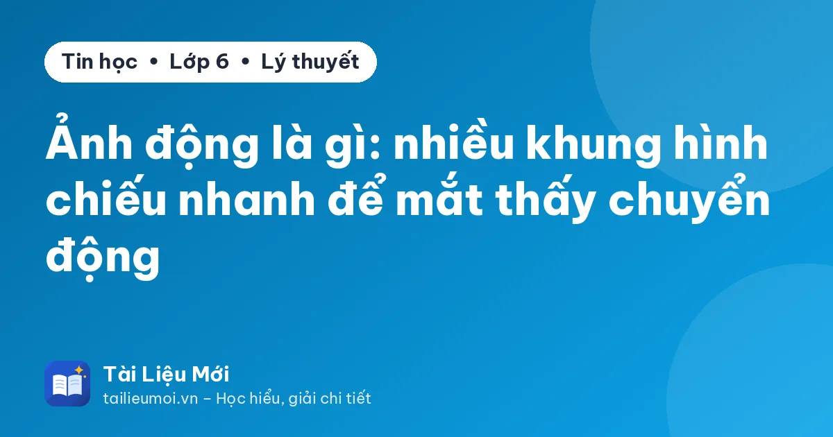 Ảnh động là gì: nhiều khung hình chiếu nhanh để mắt thấy chuyển động