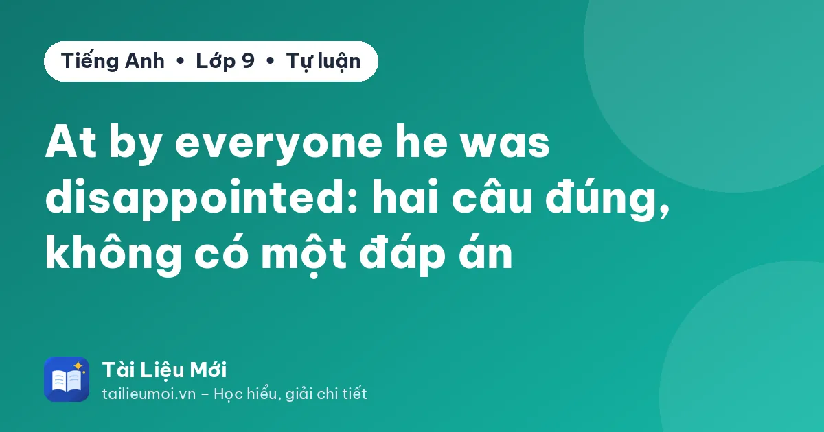 At by everyone he was disappointed: hai câu đúng, không có một đáp án