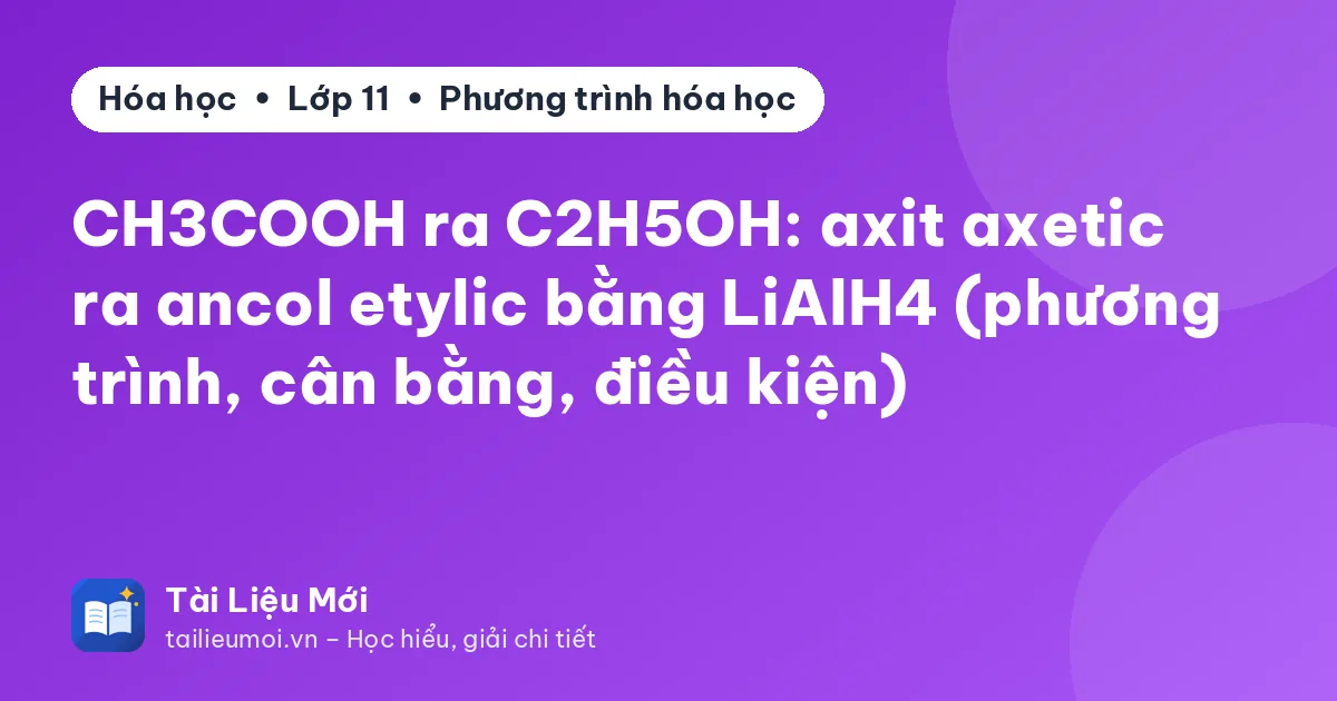 CH3COOH ra C2H5OH: axit axetic ra ancol etylic bằng LiAlH4 (phương trình, cân bằng, điều kiện)