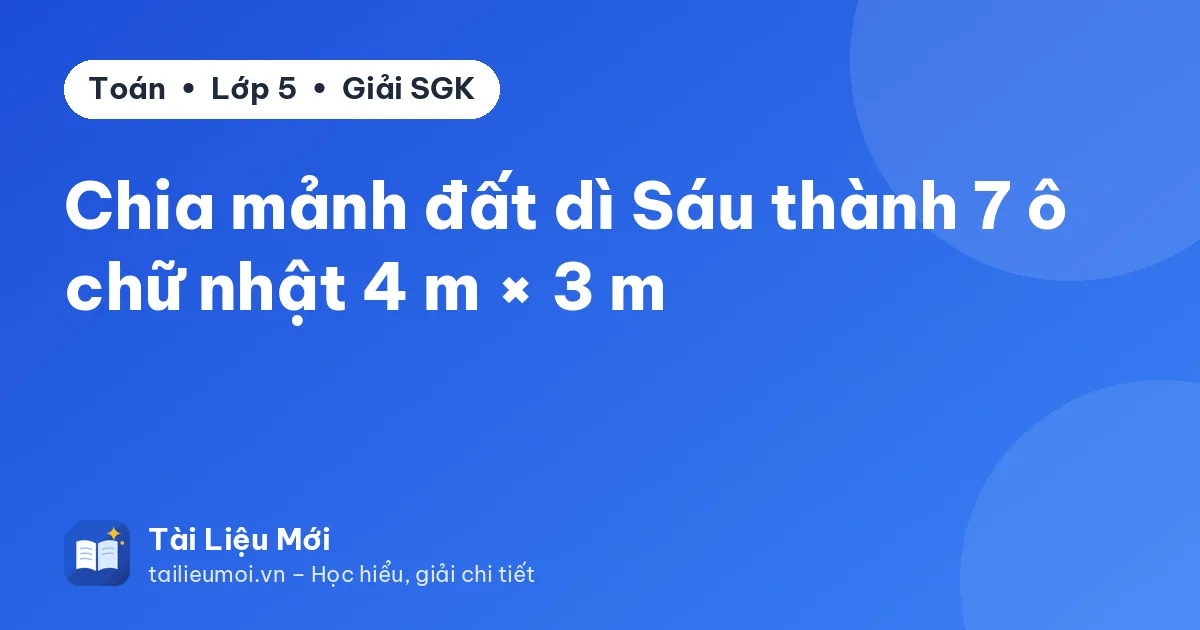 Chia mảnh đất dì Sáu thành 7 ô chữ nhật 4 m × 3 m