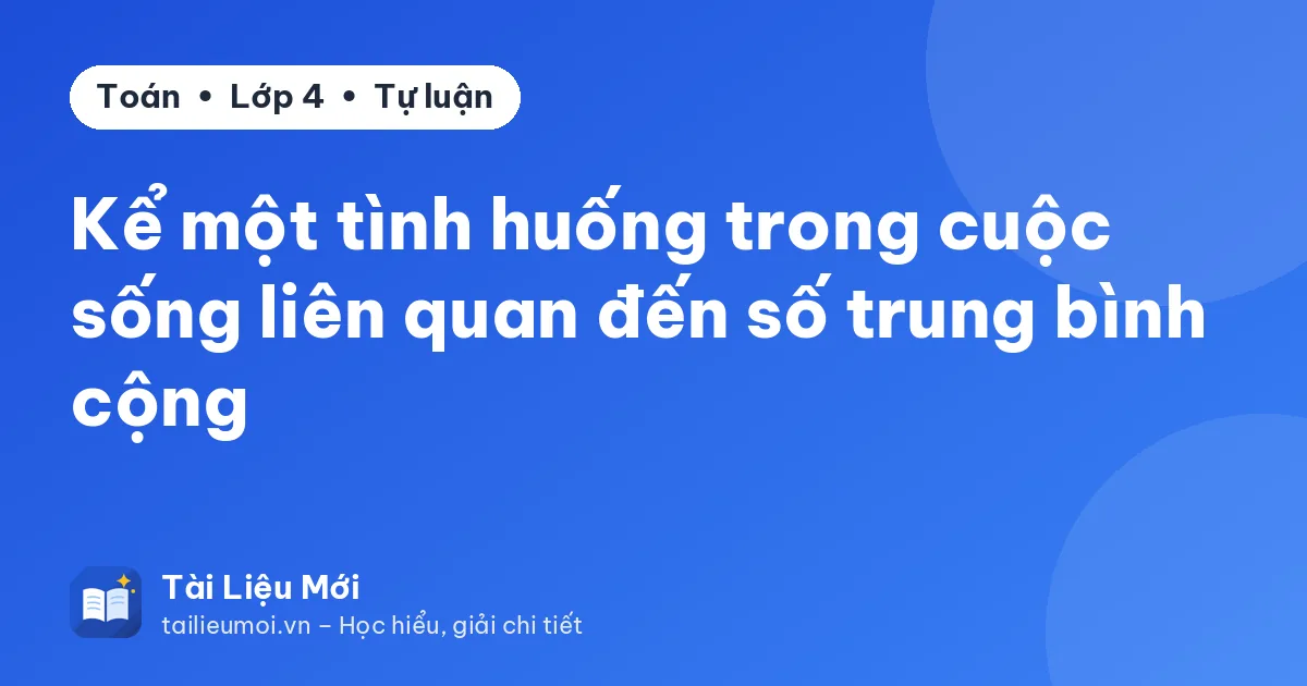 Kể một tình huống trong cuộc sống liên quan đến số trung bình cộng