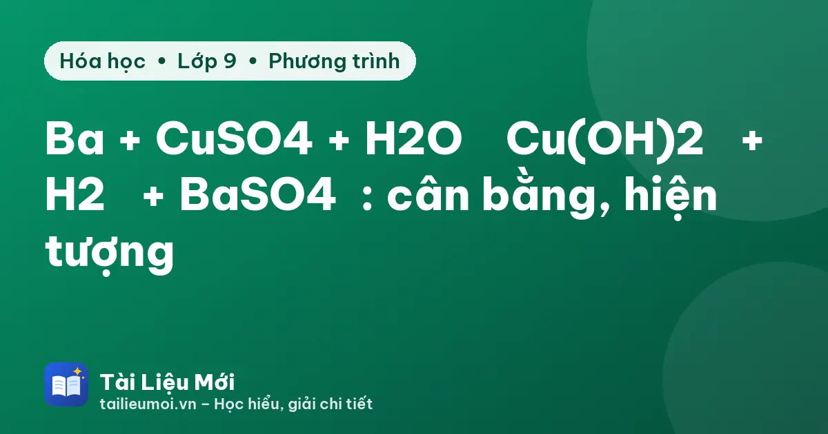 Ba + CuSO4 + H2O → Cu(OH)2↓ + H2↑ + BaSO4↓: cân bằng, hiện tượng