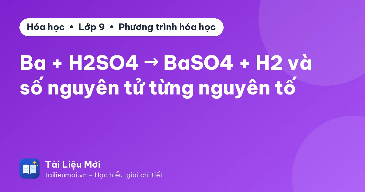 Ba + H2SO4 → BaSO4 + H2 và số nguyên tử từng nguyên tố