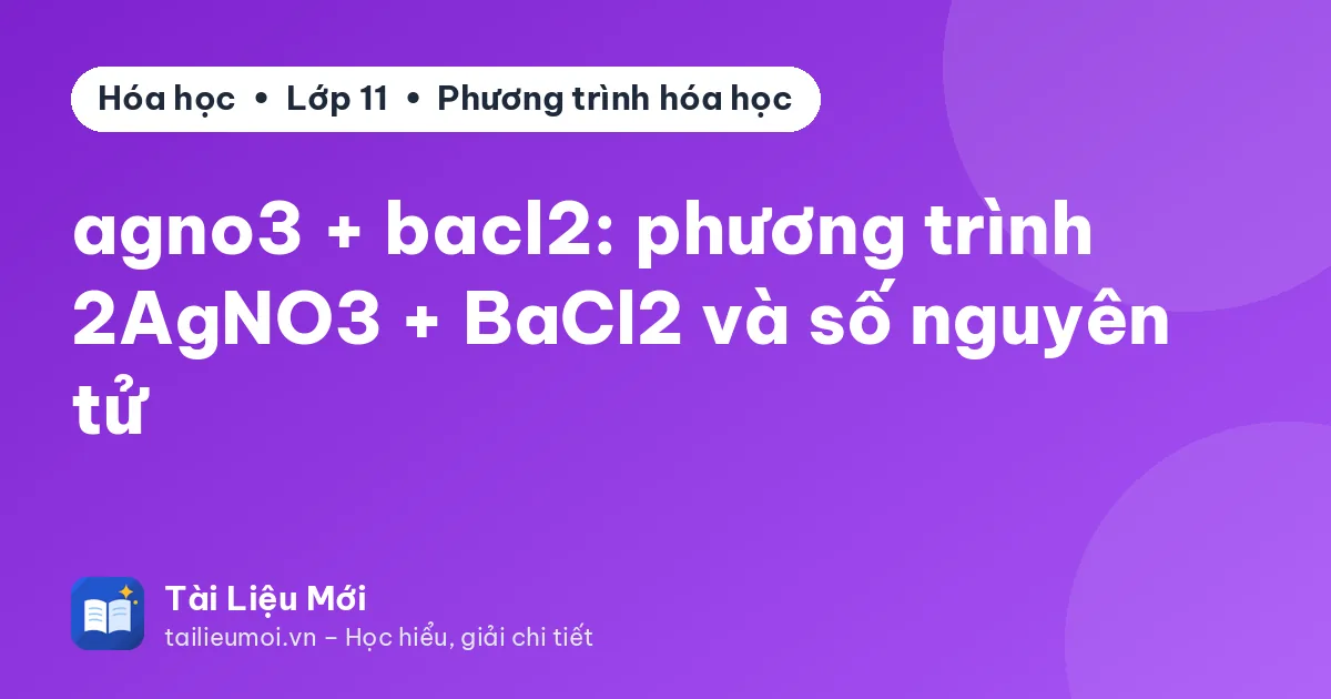 agno3 + bacl2: phương trình 2AgNO3 + BaCl2 và số nguyên tử