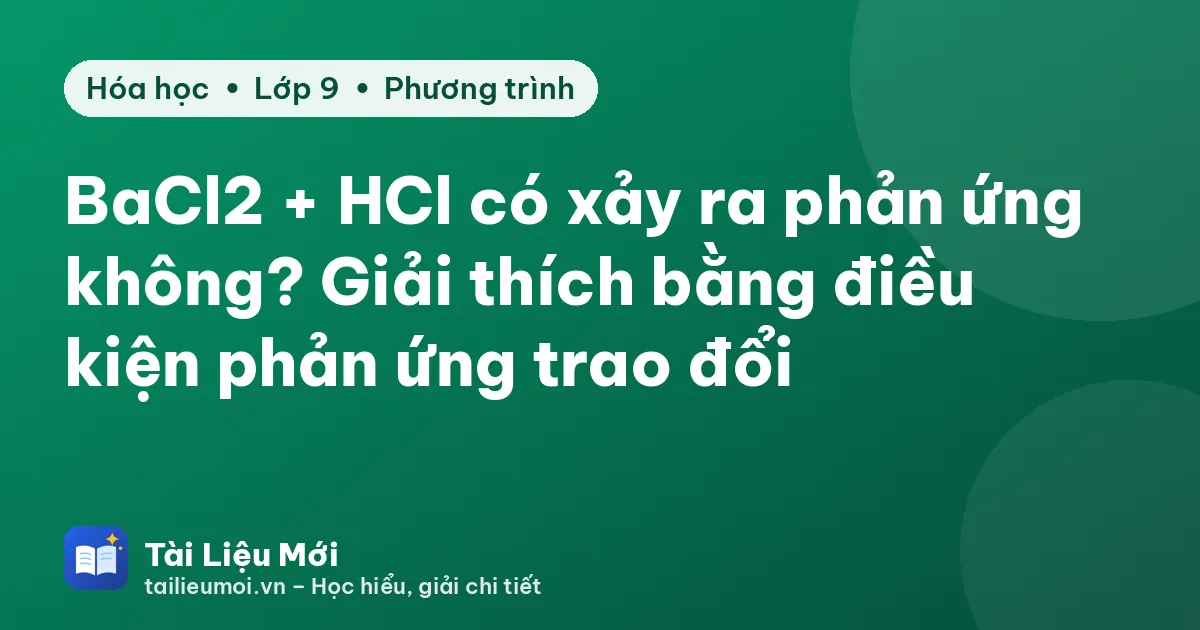 BaCl2 + HCl có xảy ra phản ứng không? Giải thích bằng điều kiện phản ứng trao đổi