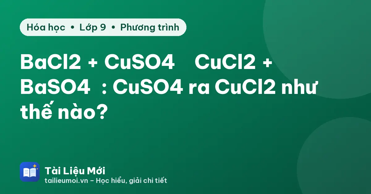 BaCl2 + CuSO4 → CuCl2 + BaSO4↓: CuSO4 ra CuCl2 như thế nào?