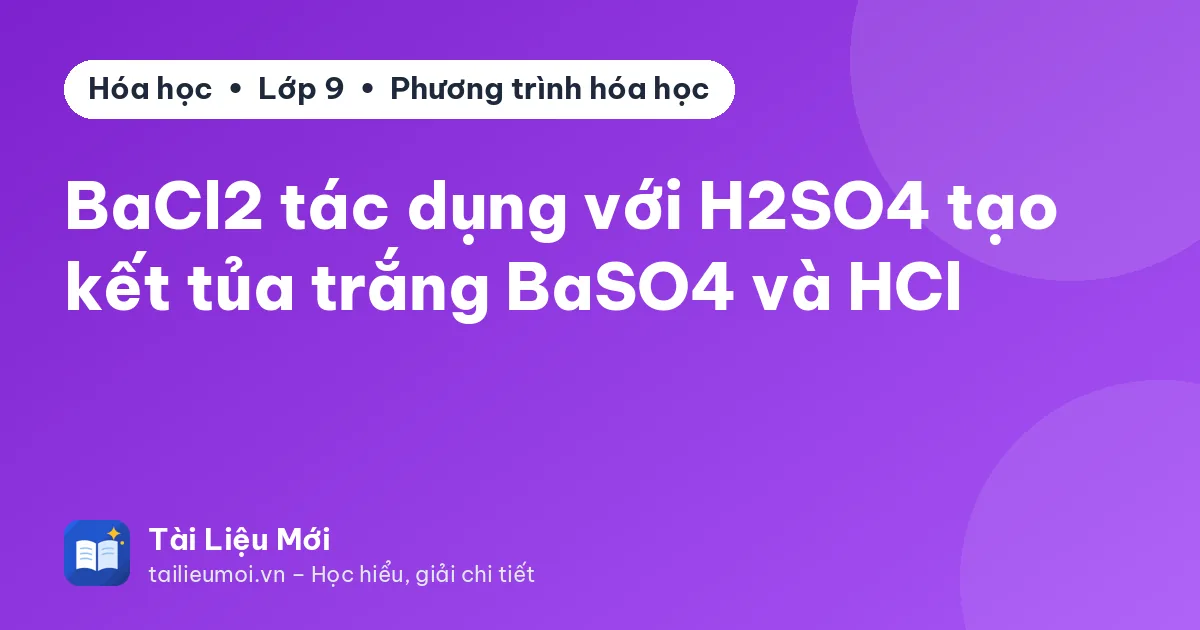 BaCl2 tác dụng với H2SO4 tạo kết tủa trắng BaSO4 và HCl