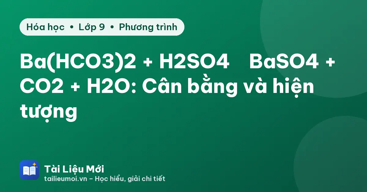 Ba(HCO3)2 + H2SO4 → BaSO4 + CO2 + H2O: Cân bằng và hiện tượng