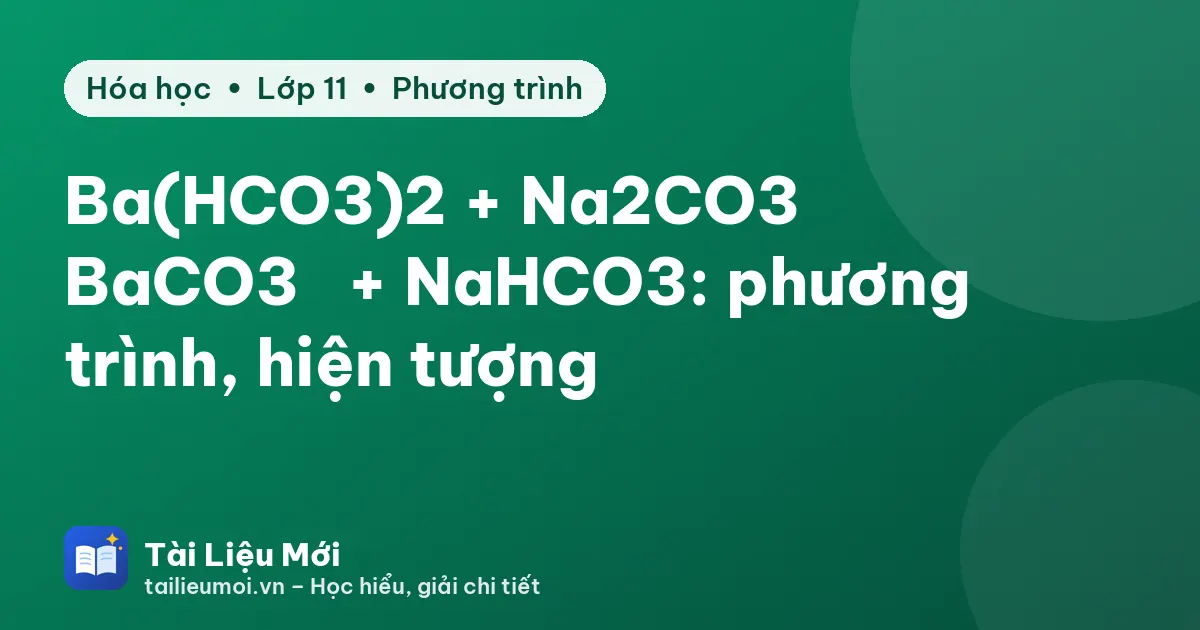 Ba(HCO3)2 + Na2CO3 → BaCO3↓ + NaHCO3: phương trình, hiện tượng