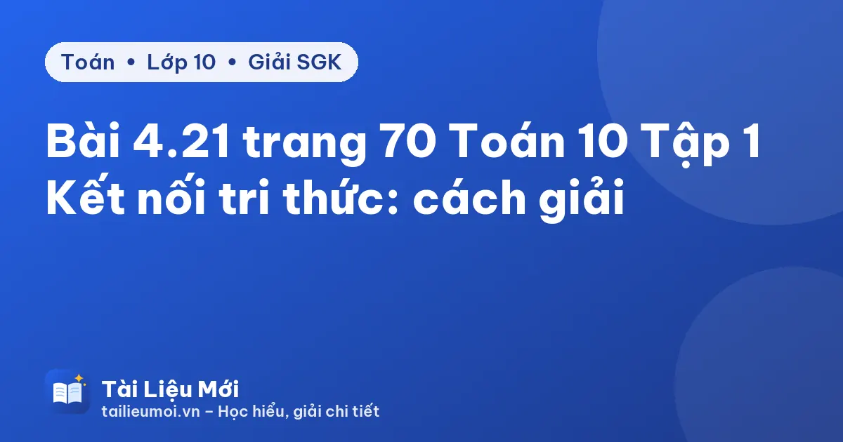 Bài 4.21 trang 70 Toán 10 Tập 1 Kết nối tri thức: cách giải