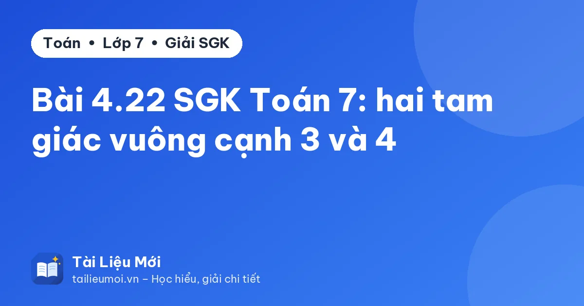 Bài 4.22 SGK Toán 7: hai tam giác vuông cạnh 3 và 4
