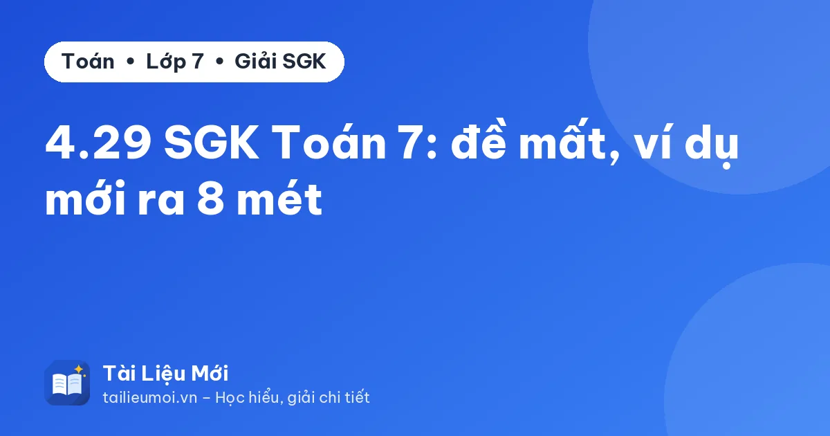 4.29 SGK Toán 7: đề mất, ví dụ mới ra 8 mét