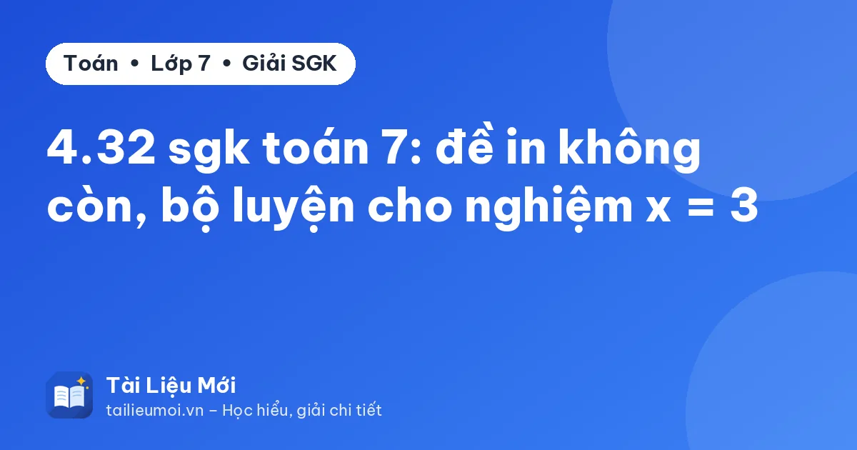 4.32 sgk toán 7: đề in không còn, bộ luyện cho nghiệm x = 3