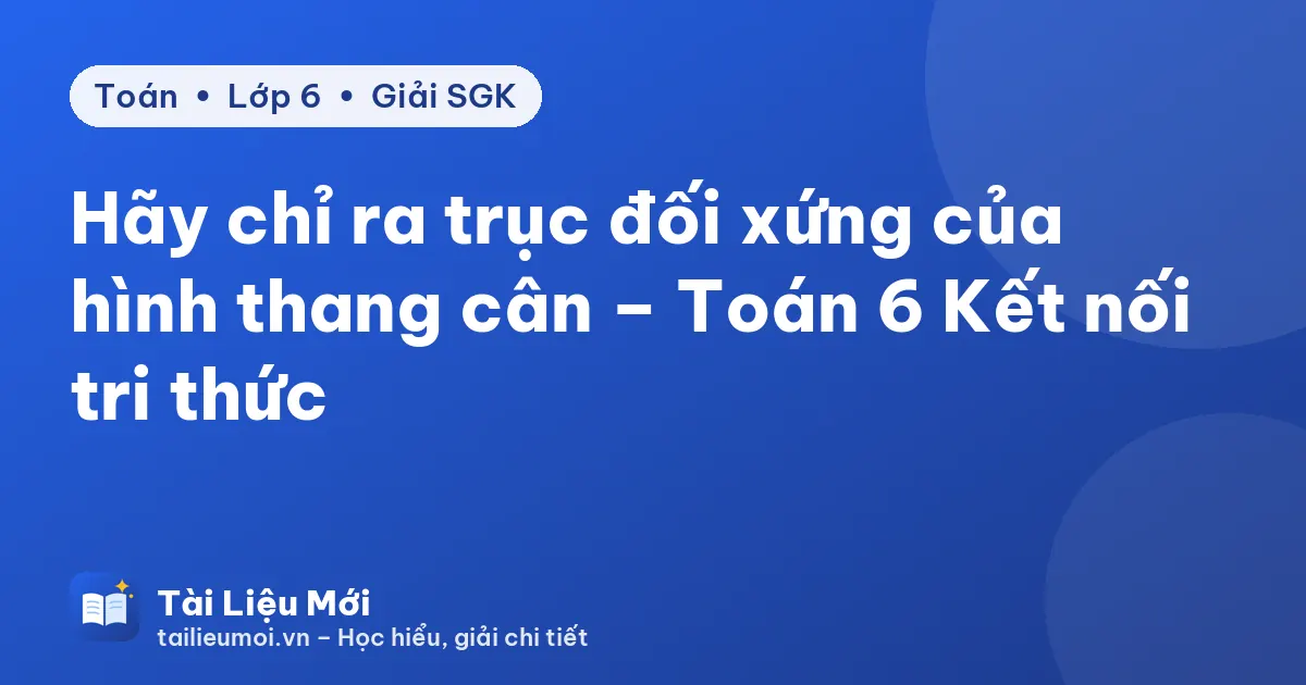 Hãy chỉ ra trục đối xứng của hình thang cân – Toán 6 Kết nối tri thức
