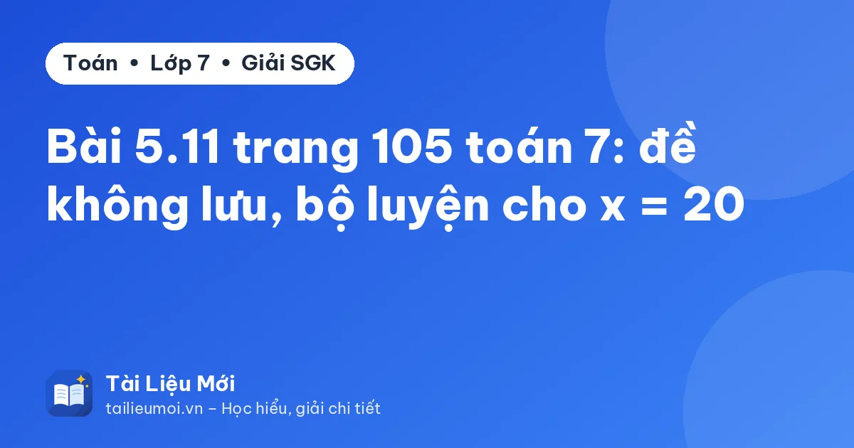 Bài 5.11 trang 105 toán 7: đề không lưu, bộ luyện cho x = 20